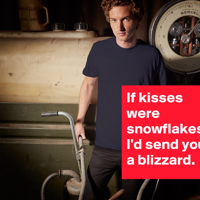 If kisses were snowflakes, I'd send you a blizzard. White Tshirt American Apparel Custom Men 