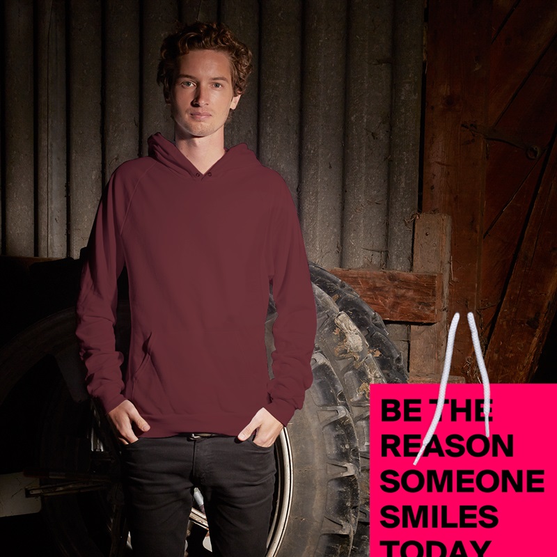 BE THE REASON SOMEONE SMILES TODAY  White American Apparel Unisex Pullover Hoodie Custom  