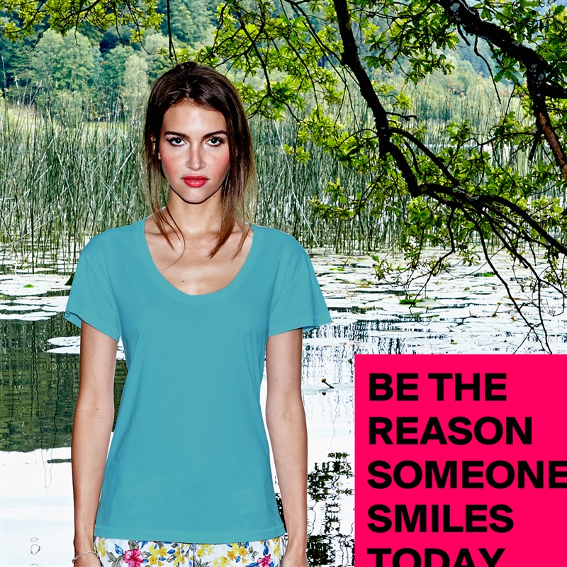 BE THE REASON SOMEONE SMILES TODAY  White Womens Women Shirt T-Shirt Quote Custom Roadtrip Satin Jersey 