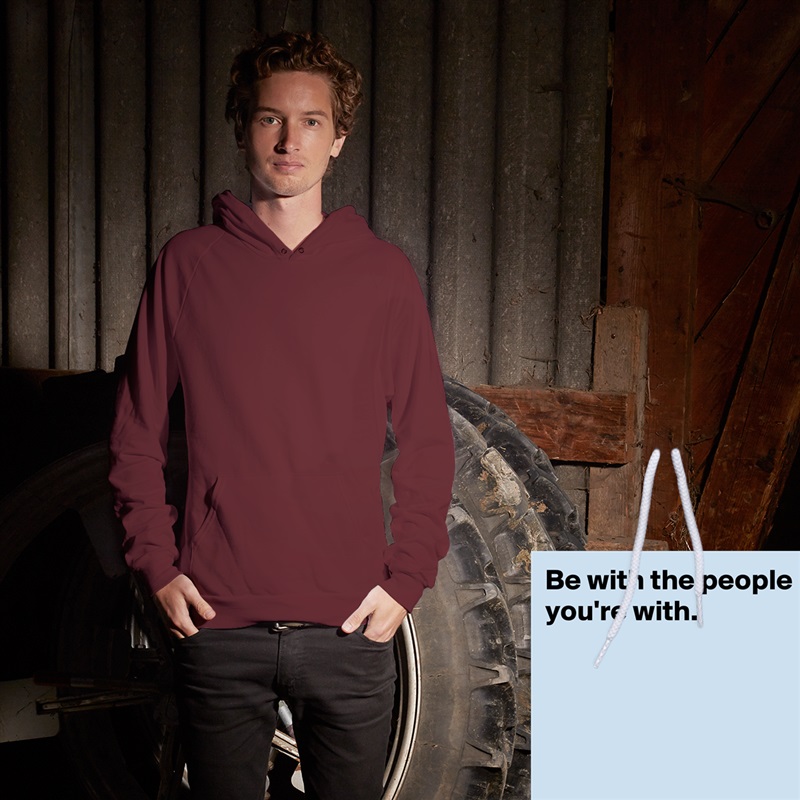 Be with the people you're with.





 White American Apparel Unisex Pullover Hoodie Custom  