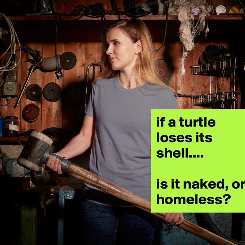 if a turtle loses its shell....

is it naked, or homeless? White American Apparel Short Sleeve Tshirt Custom 