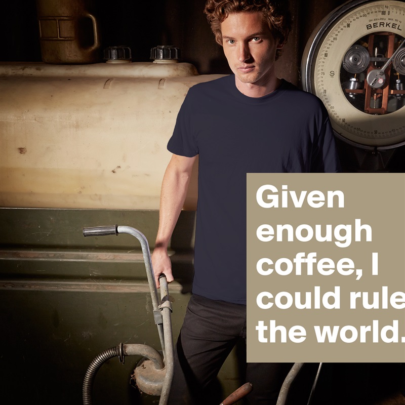 Given enough coffee, I could rule the world. White Tshirt American Apparel Custom Men 