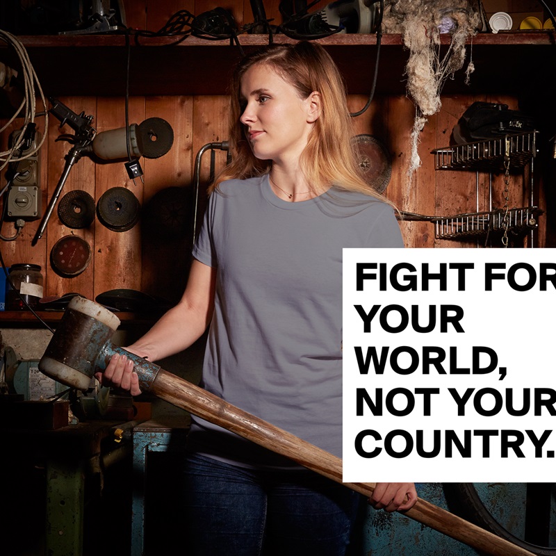 FIGHT FOR YOUR WORLD,
NOT YOUR COUNTRY. White American Apparel Short Sleeve Tshirt Custom 