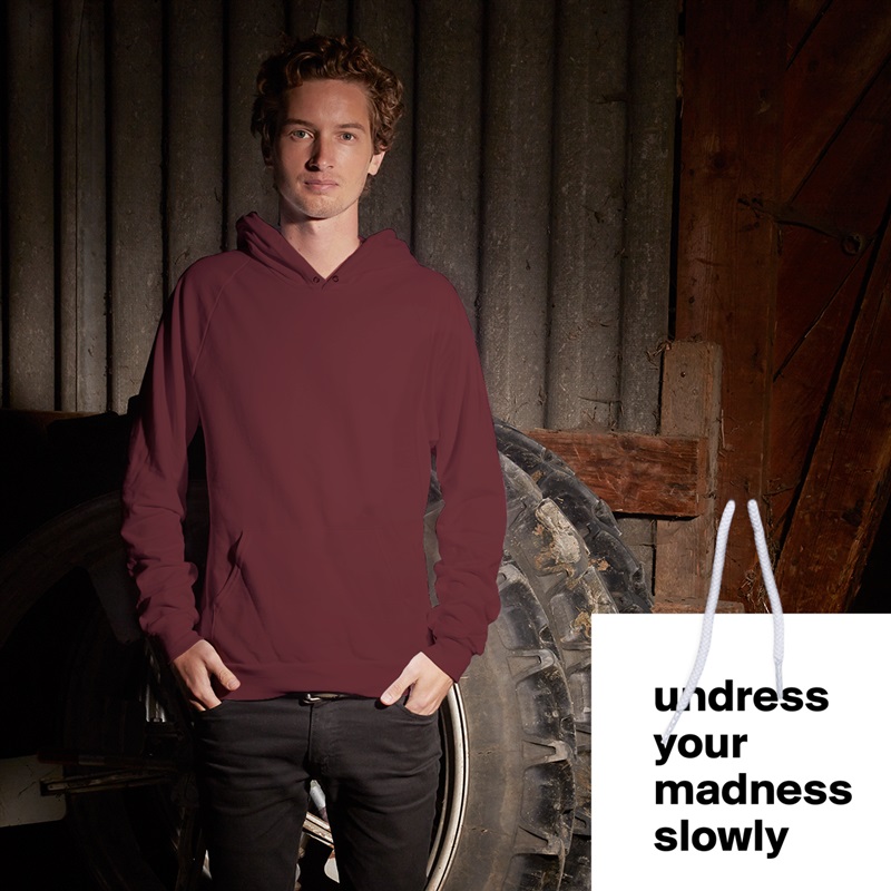 
     undress 
     your 
     madness      
     slowly
 White American Apparel Unisex Pullover Hoodie Custom  
