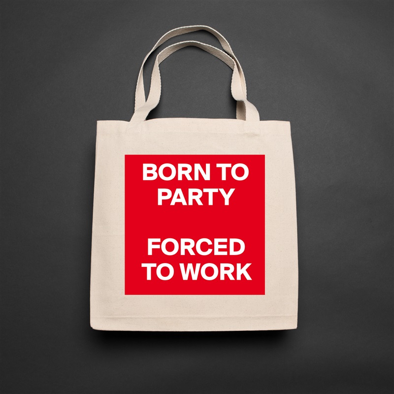   BORN TO     
     PARTY

   FORCED   
  TO WORK Natural Eco Cotton Canvas Tote 