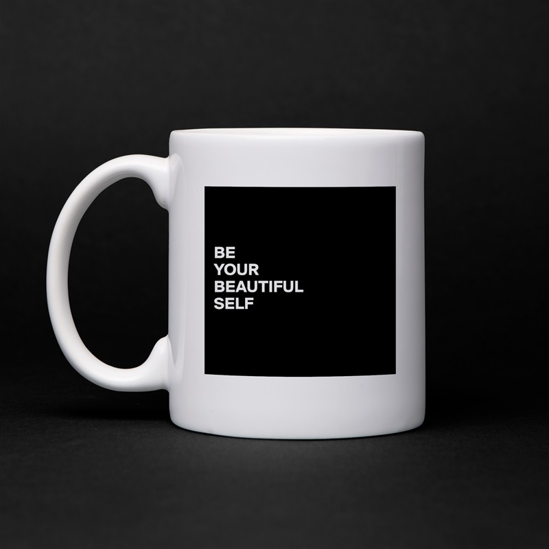


BE
YOUR
BEAUTIFUL
SELF


 White Mug Coffee Tea Custom 