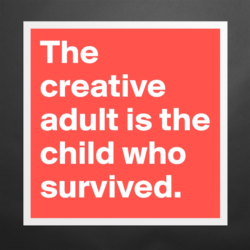 The creative adult is the child who survived. Matte White Poster Print Statement Custom 