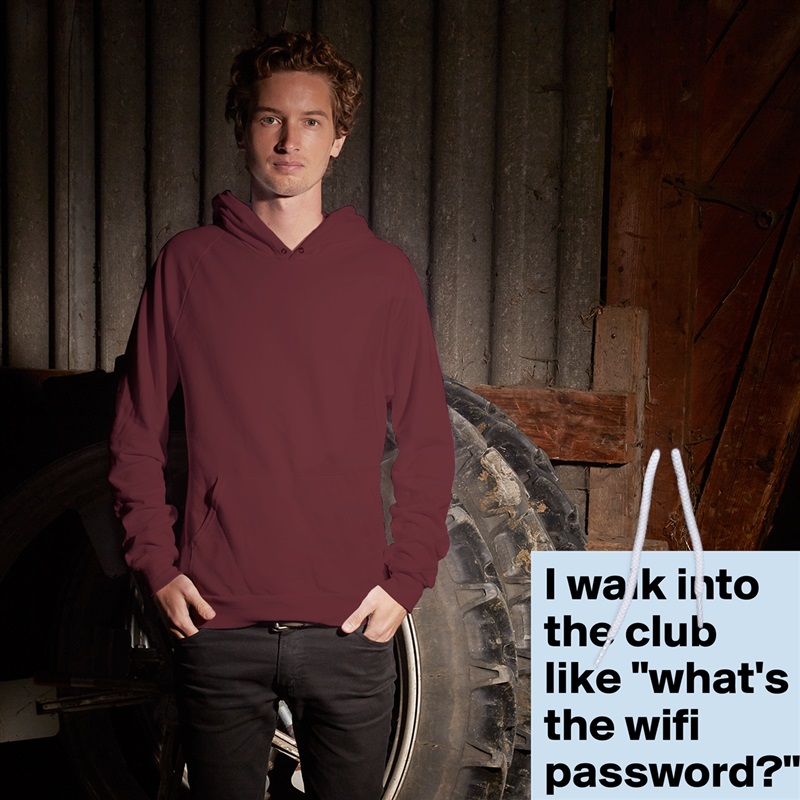 I walk into the club like "what's the wifi password?" White American Apparel Unisex Pullover Hoodie Custom  