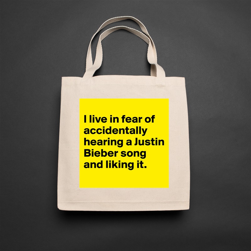 
I live in fear of accidentally hearing a Justin Bieber song and liking it.
 Natural Eco Cotton Canvas Tote 