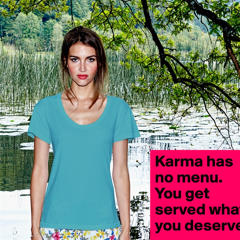 Karma has no menu. You get served what you deserve. White Womens Women Shirt T-Shirt Quote Custom Roadtrip Satin Jersey 