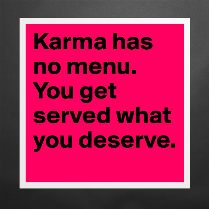 Karma has no menu. You get served what you deserve. Matte White Poster Print Statement Custom 