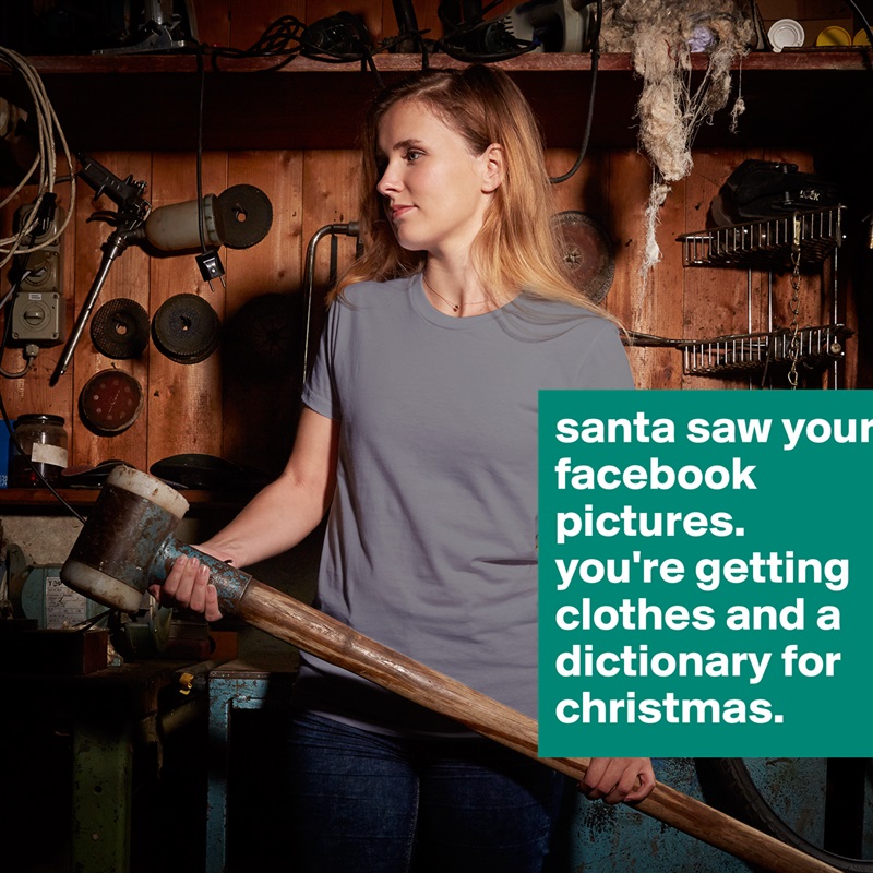 santa saw your facebook pictures. 
you're getting clothes and a dictionary for christmas. White American Apparel Short Sleeve Tshirt Custom 