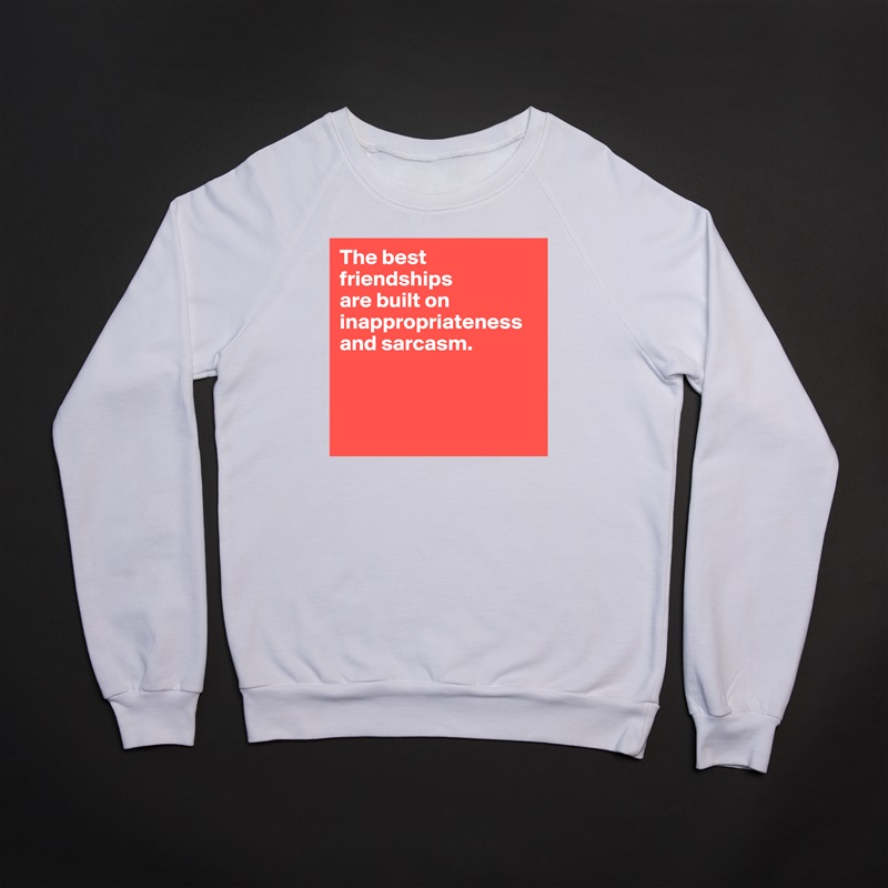 The best friendships 
are built on inappropriateness and sarcasm.



 White Gildan Heavy Blend Crewneck Sweatshirt 