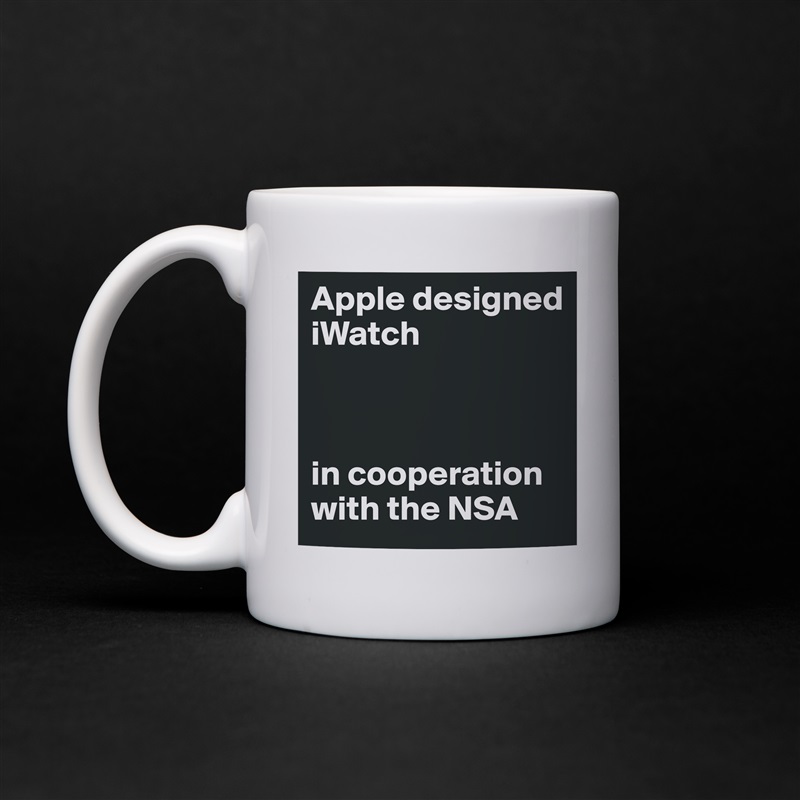Apple designed iWatch



in cooperation with the NSA White Mug Coffee Tea Custom 