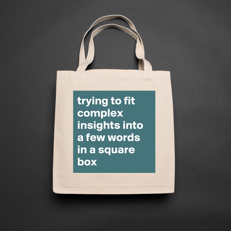 trying to fit complex insights into a few words in a square box  Natural Eco Cotton Canvas Tote 