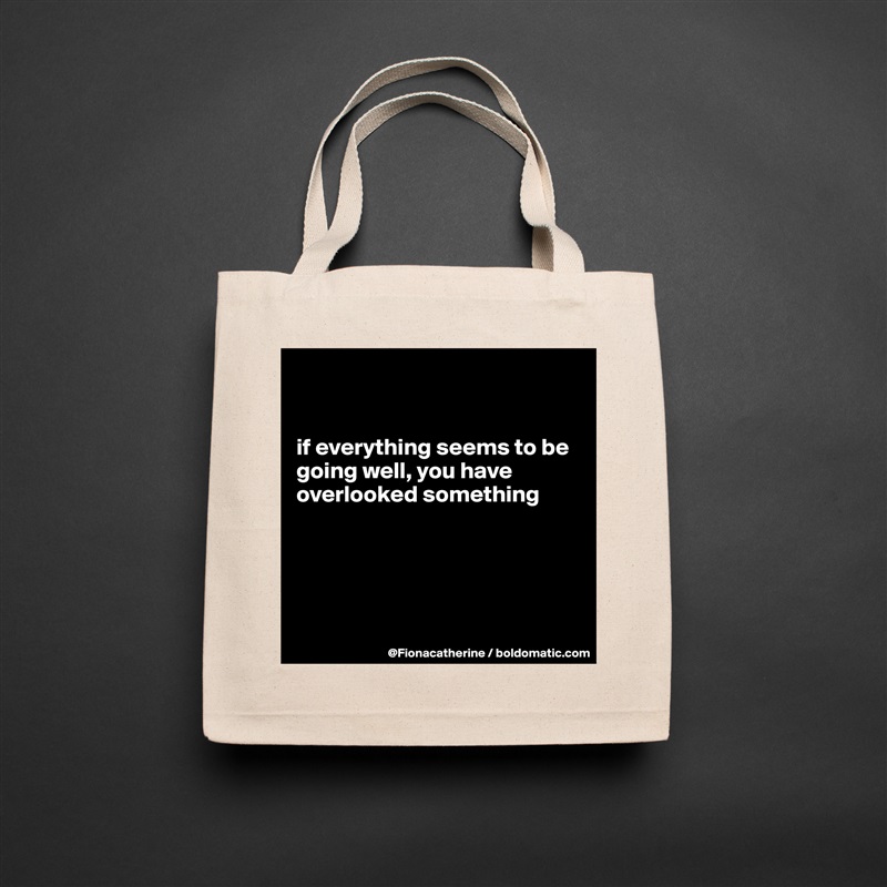 


if everything seems to be
going well, you have
overlooked something





 Natural Eco Cotton Canvas Tote 