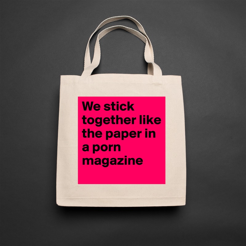 We stick together like the paper in a porn magazine Natural Eco Cotton Canvas Tote 