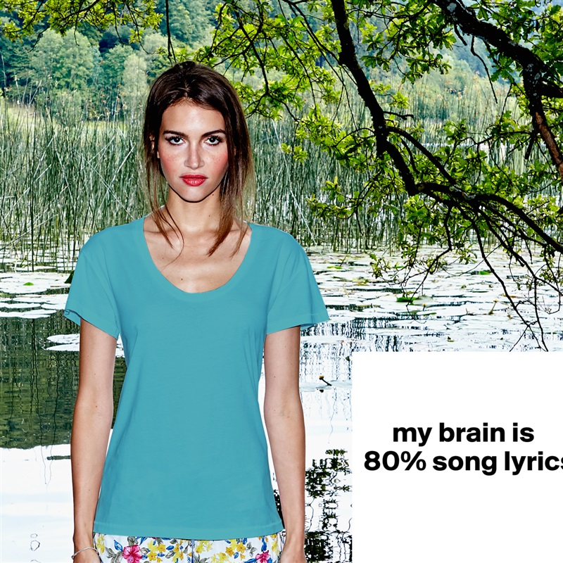 

     my brain is 
80% song lyrics.


 White Womens Women Shirt T-Shirt Quote Custom Roadtrip Satin Jersey 