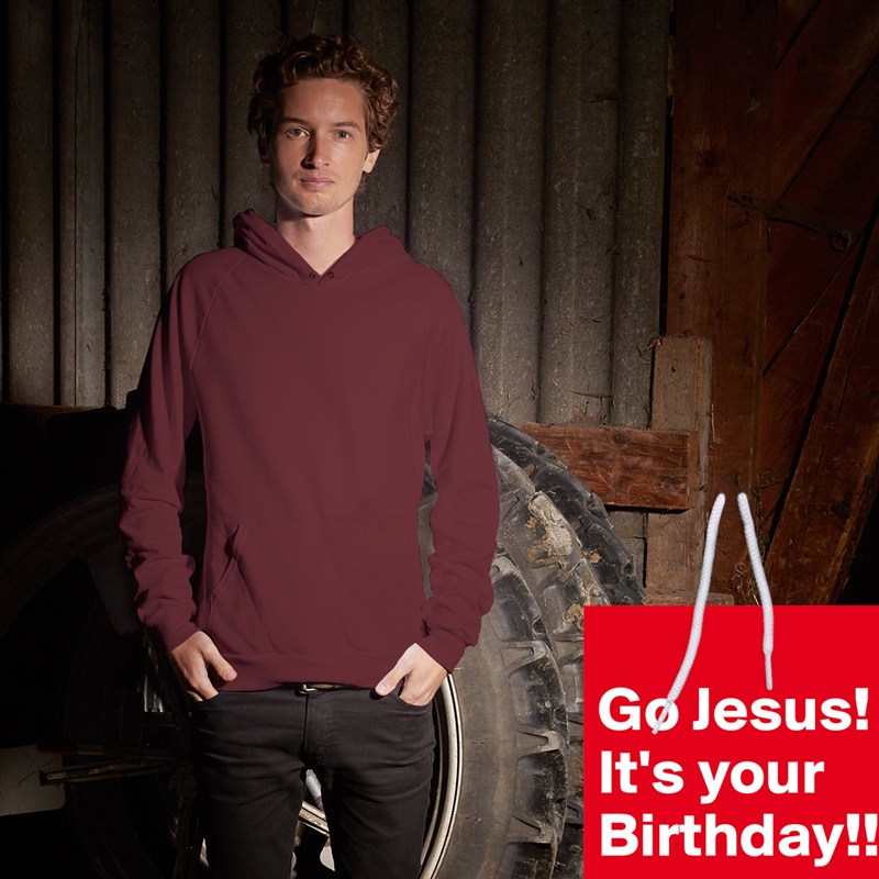
Go Jesus! It's your Birthday!! White American Apparel Unisex Pullover Hoodie Custom  