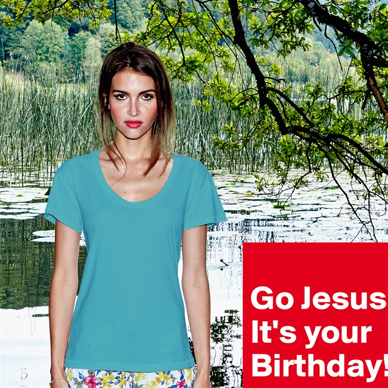 
Go Jesus! It's your Birthday!! White Womens Women Shirt T-Shirt Quote Custom Roadtrip Satin Jersey 