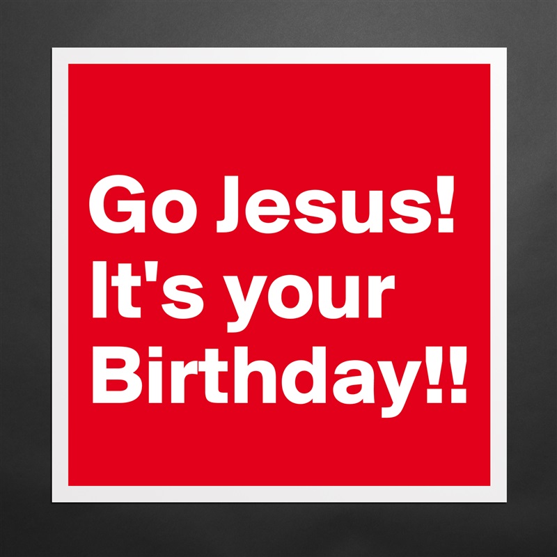 
Go Jesus! It's your Birthday!! Matte White Poster Print Statement Custom 