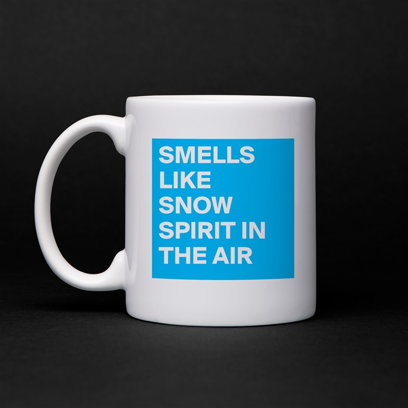 SMELLS LIKE SNOW SPIRIT IN THE AIR White Mug Coffee Tea Custom 