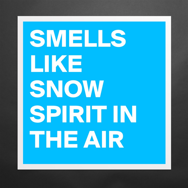 SMELLS LIKE SNOW SPIRIT IN THE AIR Matte White Poster Print Statement Custom 