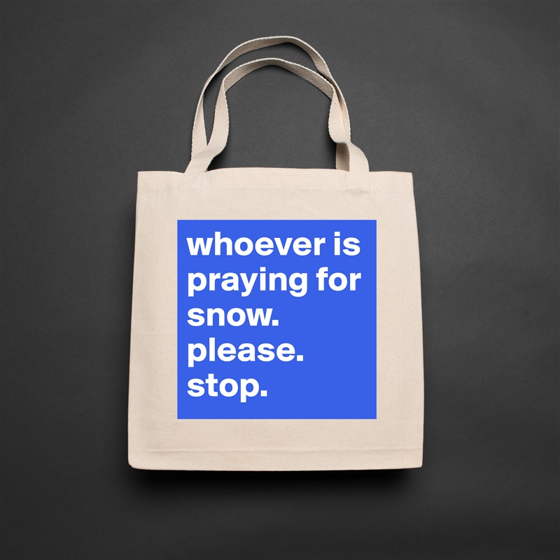 whoever is praying for snow. please. stop.  Natural Eco Cotton Canvas Tote 