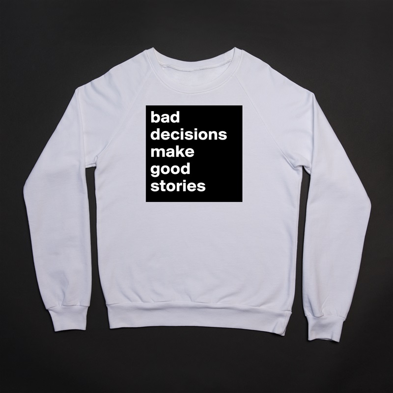 bad decisions make good stories White Gildan Heavy Blend Crewneck Sweatshirt 
