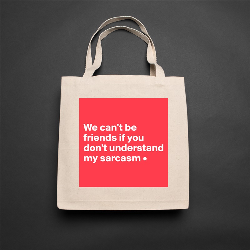 

We can't be friends if you don't understand my sarcasm •
 Natural Eco Cotton Canvas Tote 