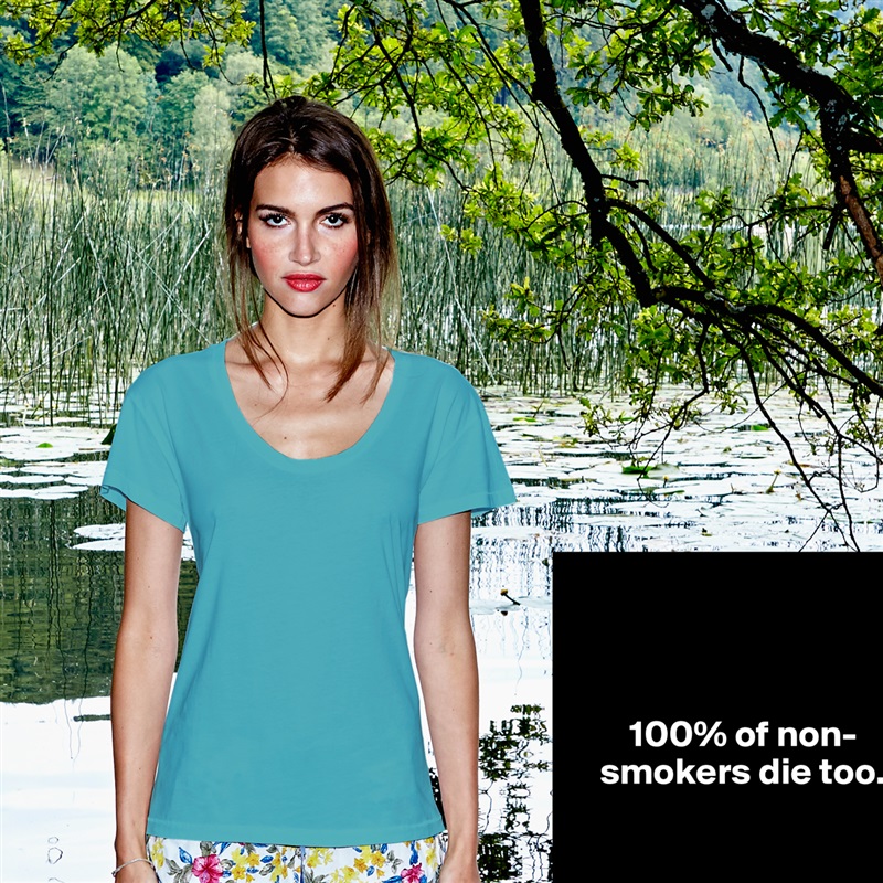 



        100% of non-    
    smokers die too.


 White Womens Women Shirt T-Shirt Quote Custom Roadtrip Satin Jersey 