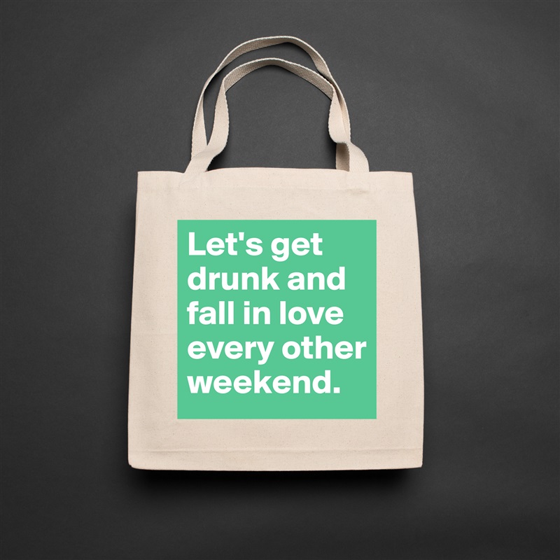 Let's get drunk and fall in love every other weekend. Natural Eco Cotton Canvas Tote 