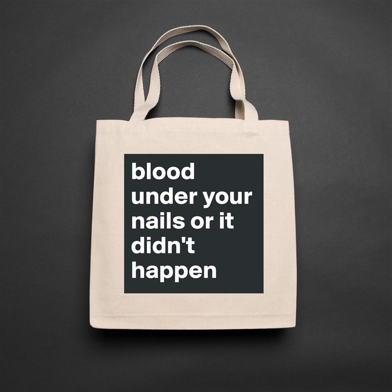 blood under your nails or it didn't happen Natural Eco Cotton Canvas Tote 