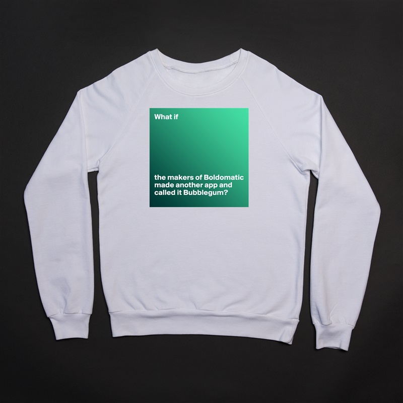 What if







the makers of Boldomatic made another app and called it Bubblegum? White Gildan Heavy Blend Crewneck Sweatshirt 