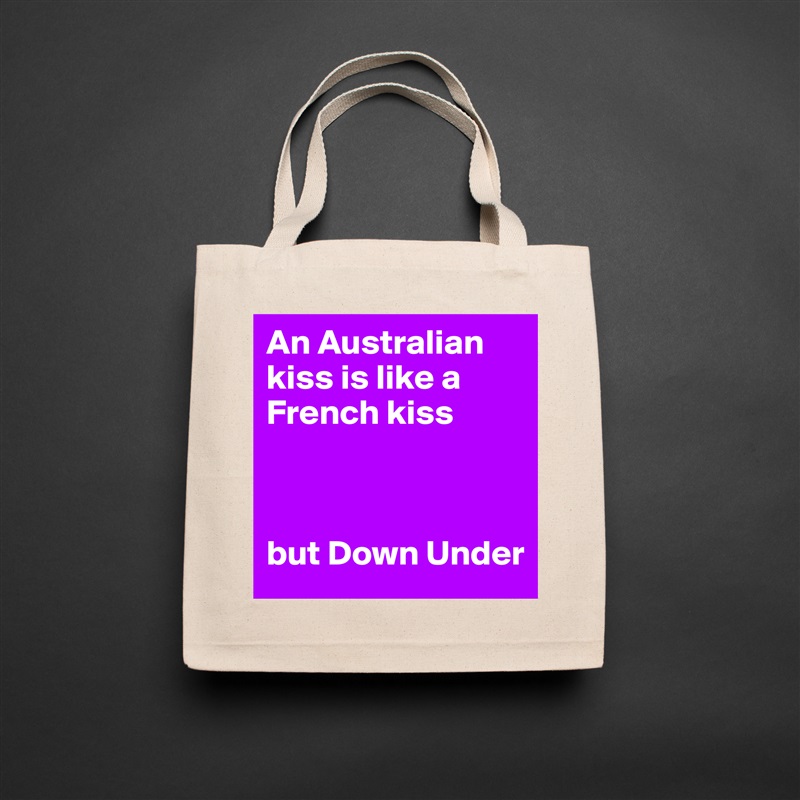 An Australian kiss is like a French kiss 



but Down Under Natural Eco Cotton Canvas Tote 