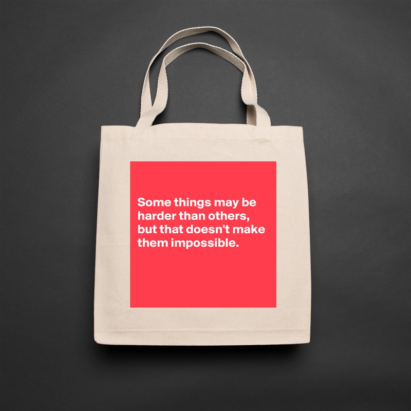 

Some things may be harder than others,  but that doesn't make them impossible. 


 Natural Eco Cotton Canvas Tote 