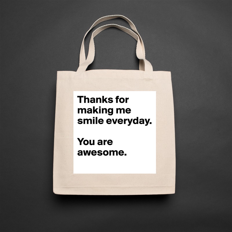 Thanks for making me smile everyday. 

You are awesome. Natural Eco Cotton Canvas Tote 