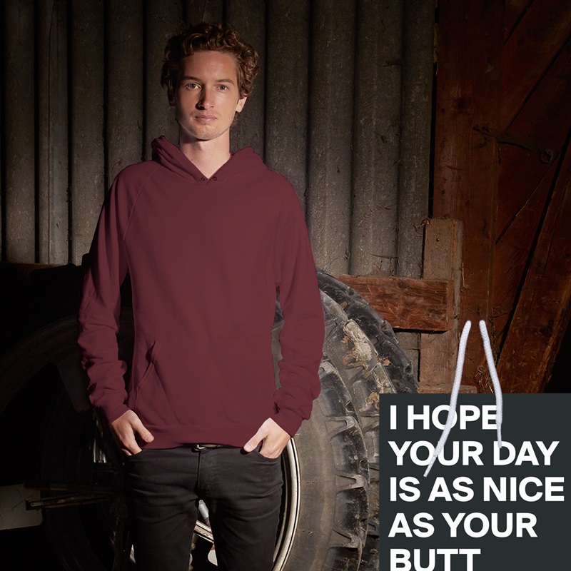 I HOPE YOUR DAY IS AS NICE AS YOUR BUTT White American Apparel Unisex Pullover Hoodie Custom  