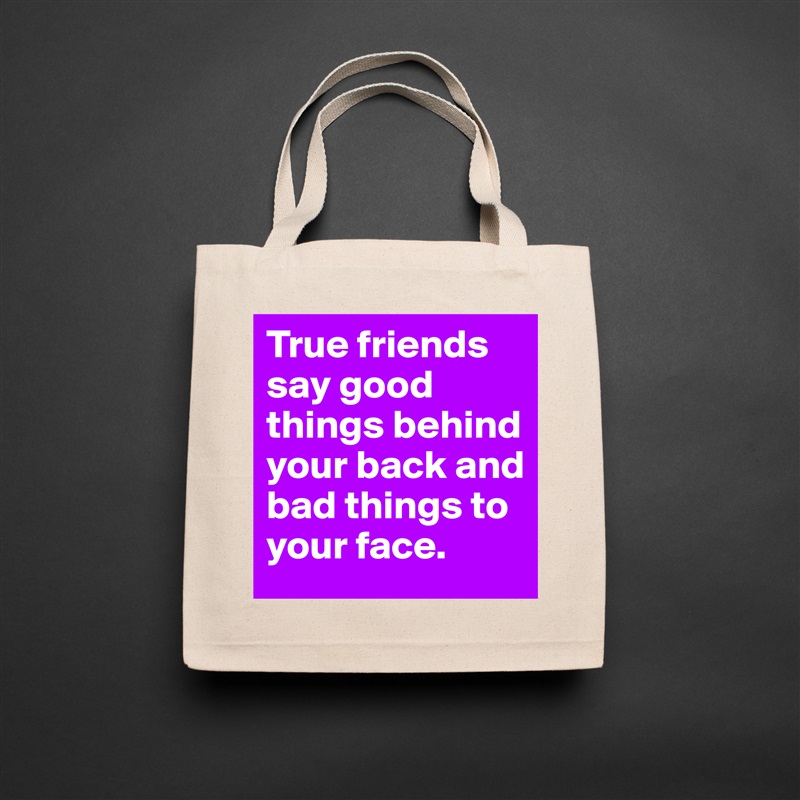 True friends say good things behind your back and bad things to your face. Natural Eco Cotton Canvas Tote 