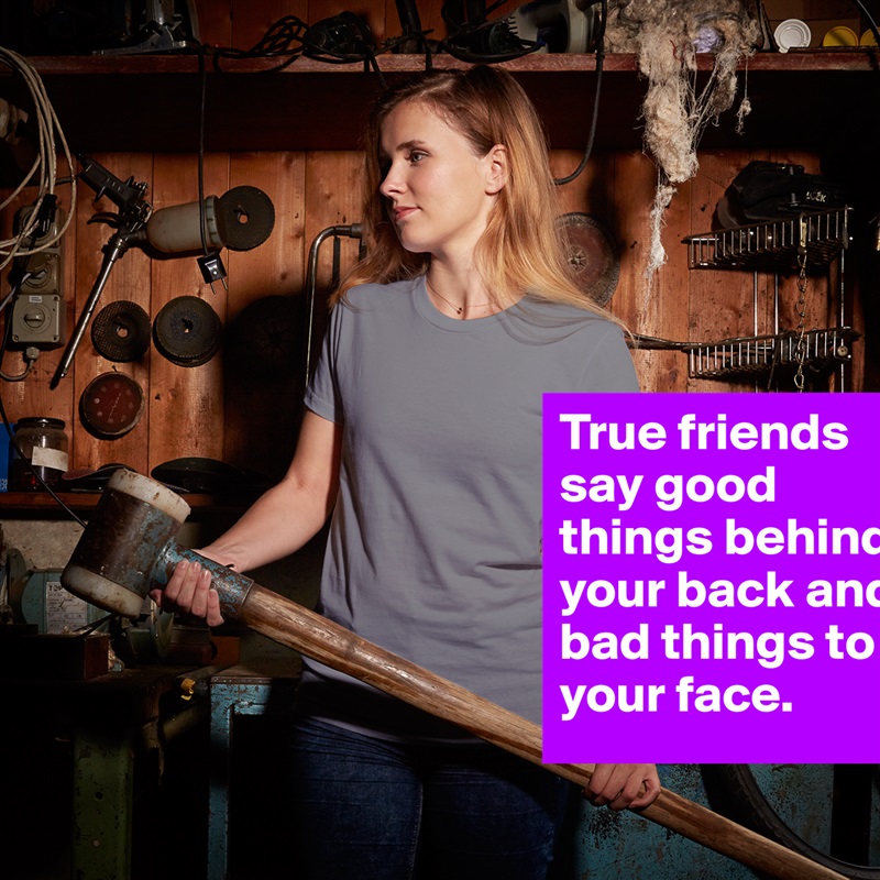 True friends say good things behind your back and bad things to your face. White American Apparel Short Sleeve Tshirt Custom 