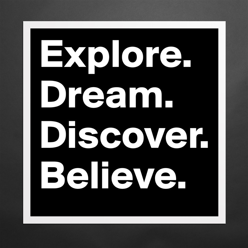 Explore.
Dream.
Discover.
Believe. Matte White Poster Print Statement Custom 