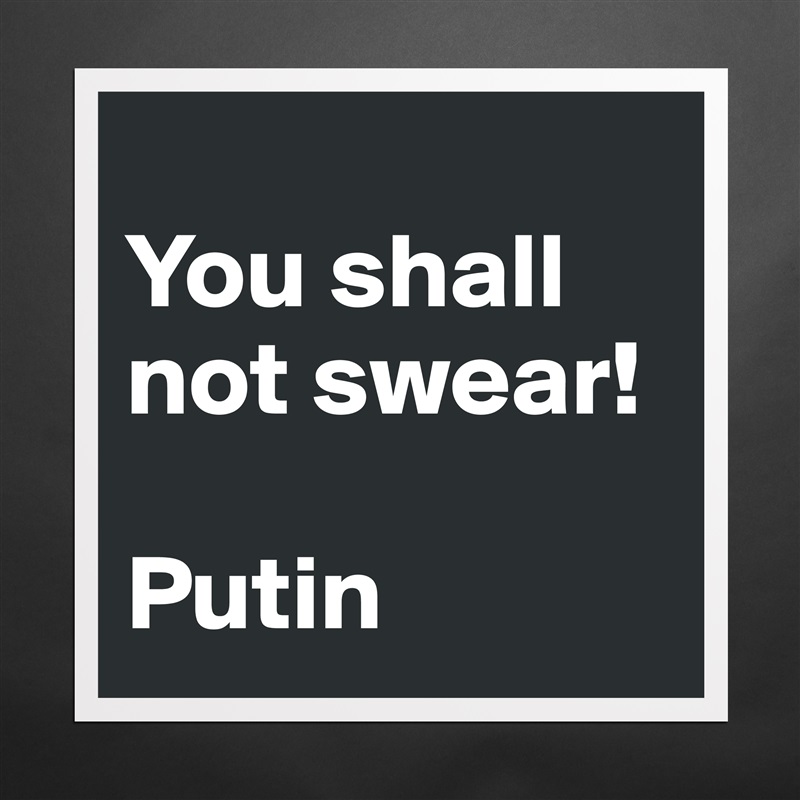 
You shall not swear!

Putin Matte White Poster Print Statement Custom 