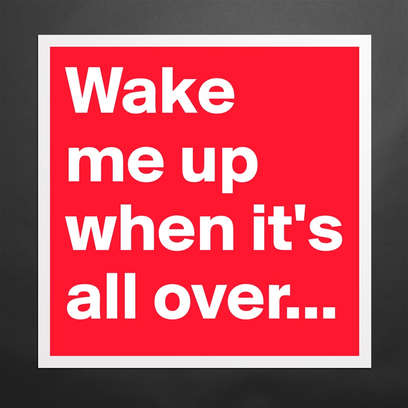 Wake me up when it's all over... Matte White Poster Print Statement Custom 