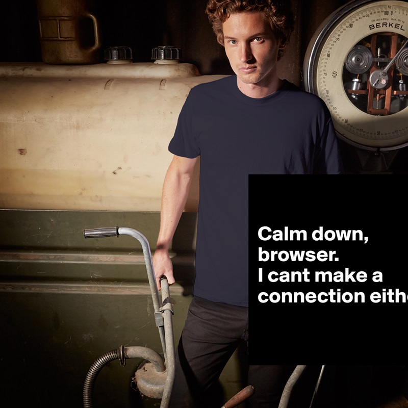 

Calm down, browser. 
I cant make a connection either.

 White Tshirt American Apparel Custom Men 