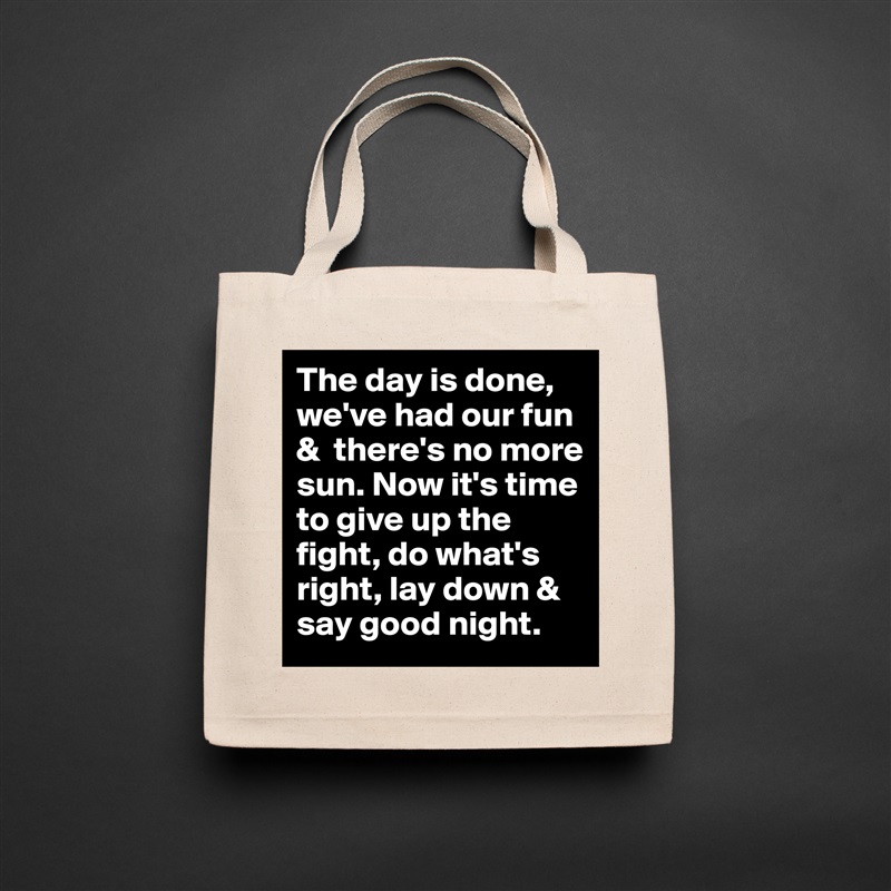 The day is done, we've had our fun &  there's no more sun. Now it's time to give up the fight, do what's right, lay down & say good night. Natural Eco Cotton Canvas Tote 
