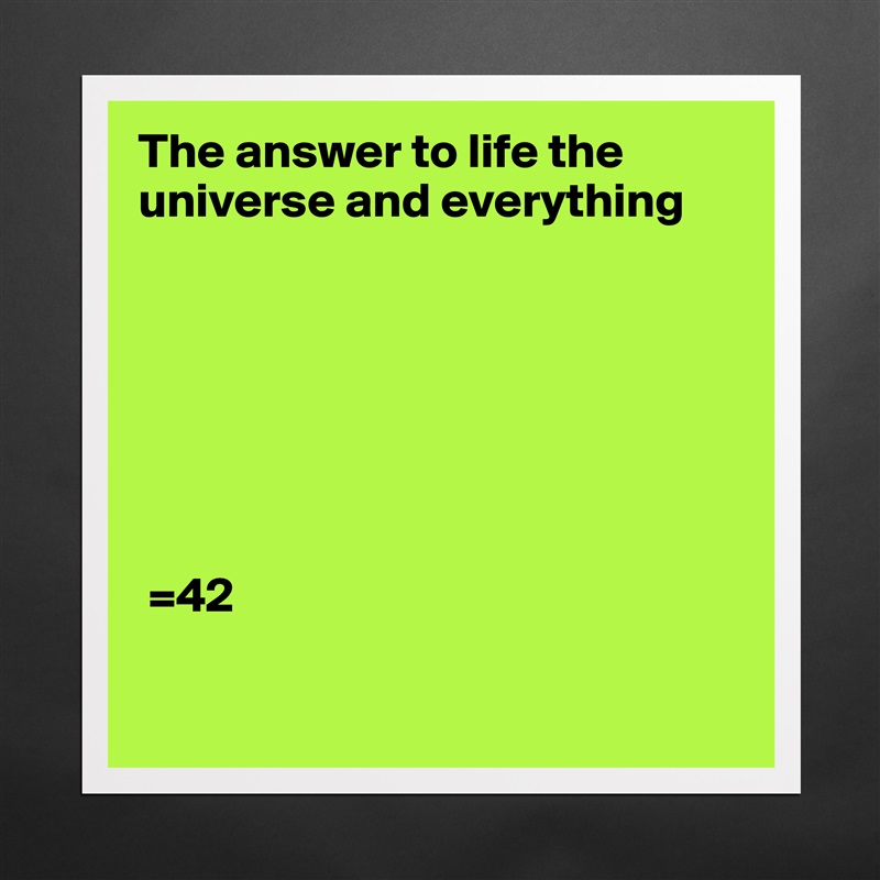 The answer to life the universe and everything







 =42

 Matte White Poster Print Statement Custom 
