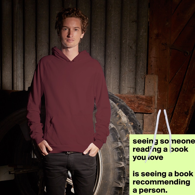 seeing someone reading a book you love

is seeing a book recommending a person.  White American Apparel Unisex Pullover Hoodie Custom  