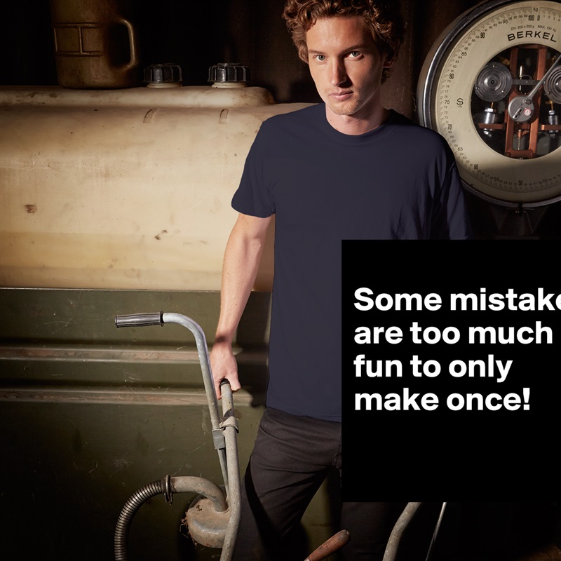 
Some mistakes are too much fun to only make once!
 White Tshirt American Apparel Custom Men 