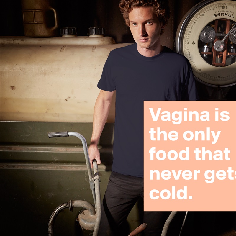 Vagina is the only food that never gets cold.  White Tshirt American Apparel Custom Men 