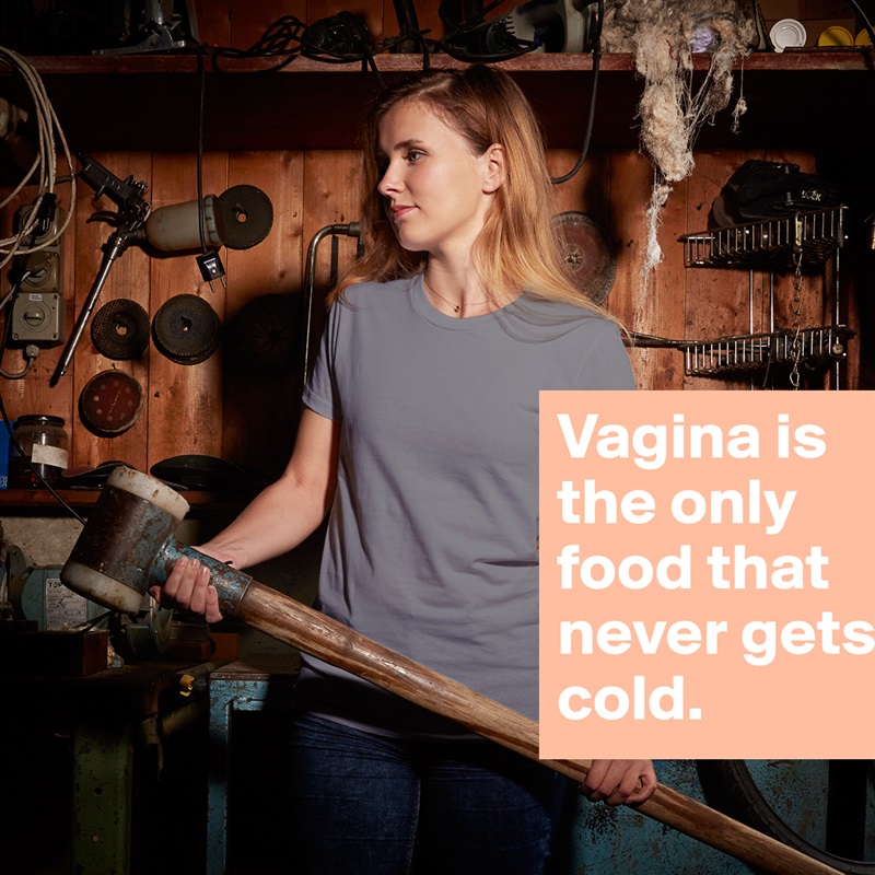 Vagina is the only food that never gets cold.  White American Apparel Short Sleeve Tshirt Custom 